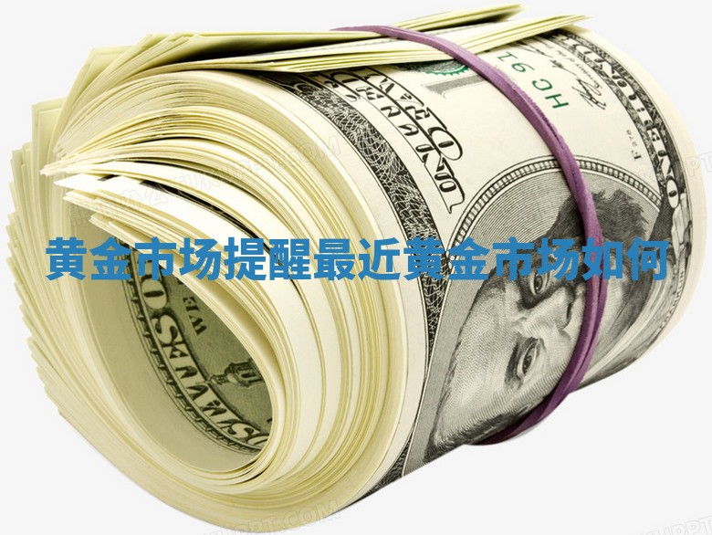 黄金市场提醒 最近黄金市场如何